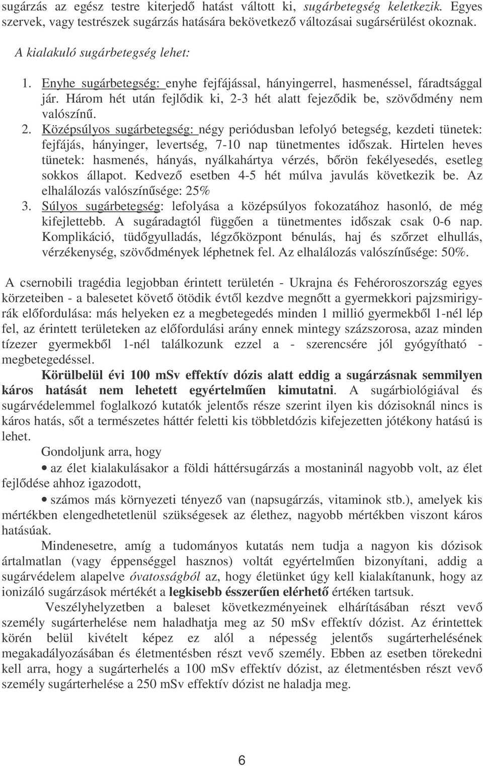 Három hét után fejlődik ki, 2-3 hét alatt fejeződik be, szövődmény nem valószínű. 2. Középsúlyos sugárbetegség: négy periódusban lefolyó betegség, kezdeti tünetek: fejfájás, hányinger, levertség, 7-10 nap tünetmentes időszak.