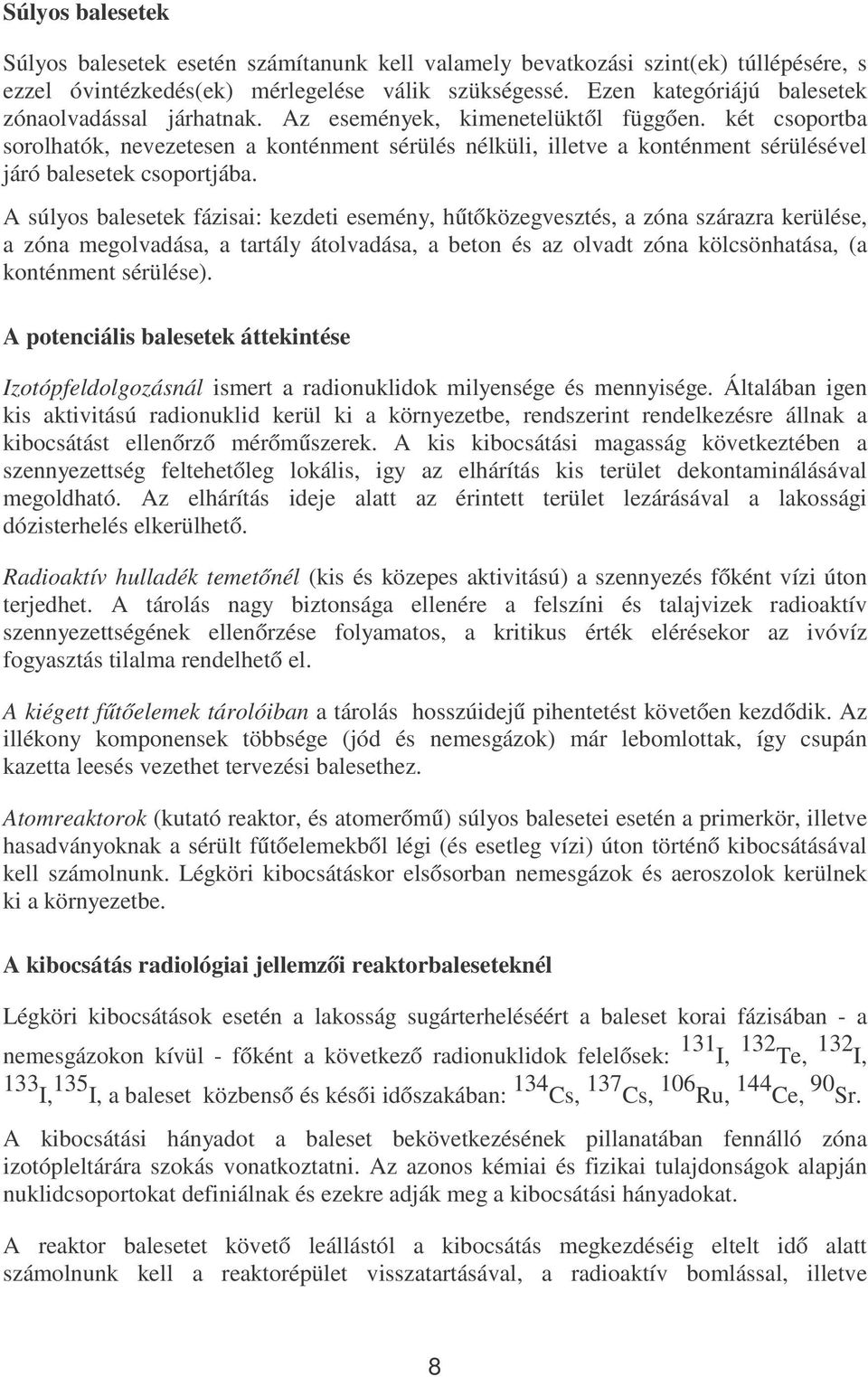 két csoportba sorolhatók, nevezetesen a konténment sérülés nélküli, illetve a konténment sérülésével járó balesetek csoportjába.