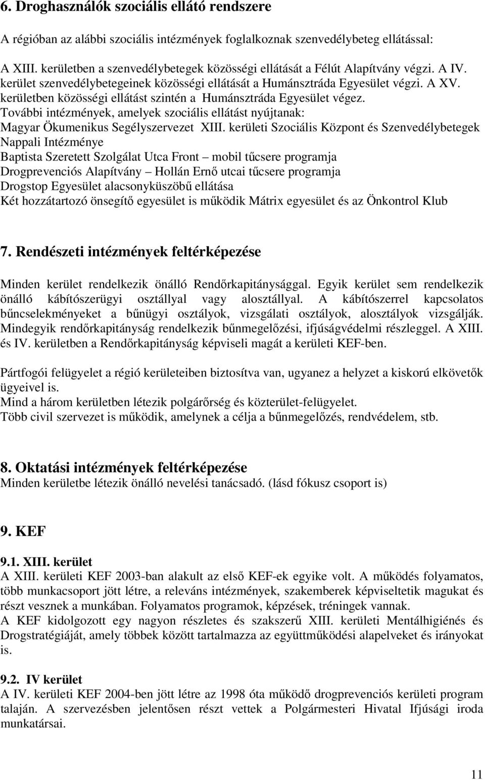 kerületben közösségi ellátást szintén a Humánsztráda Egyesület végez. További intézmények, amelyek szociális ellátást nyújtanak: Magyar Ökumenikus Segélyszervezet XIII.