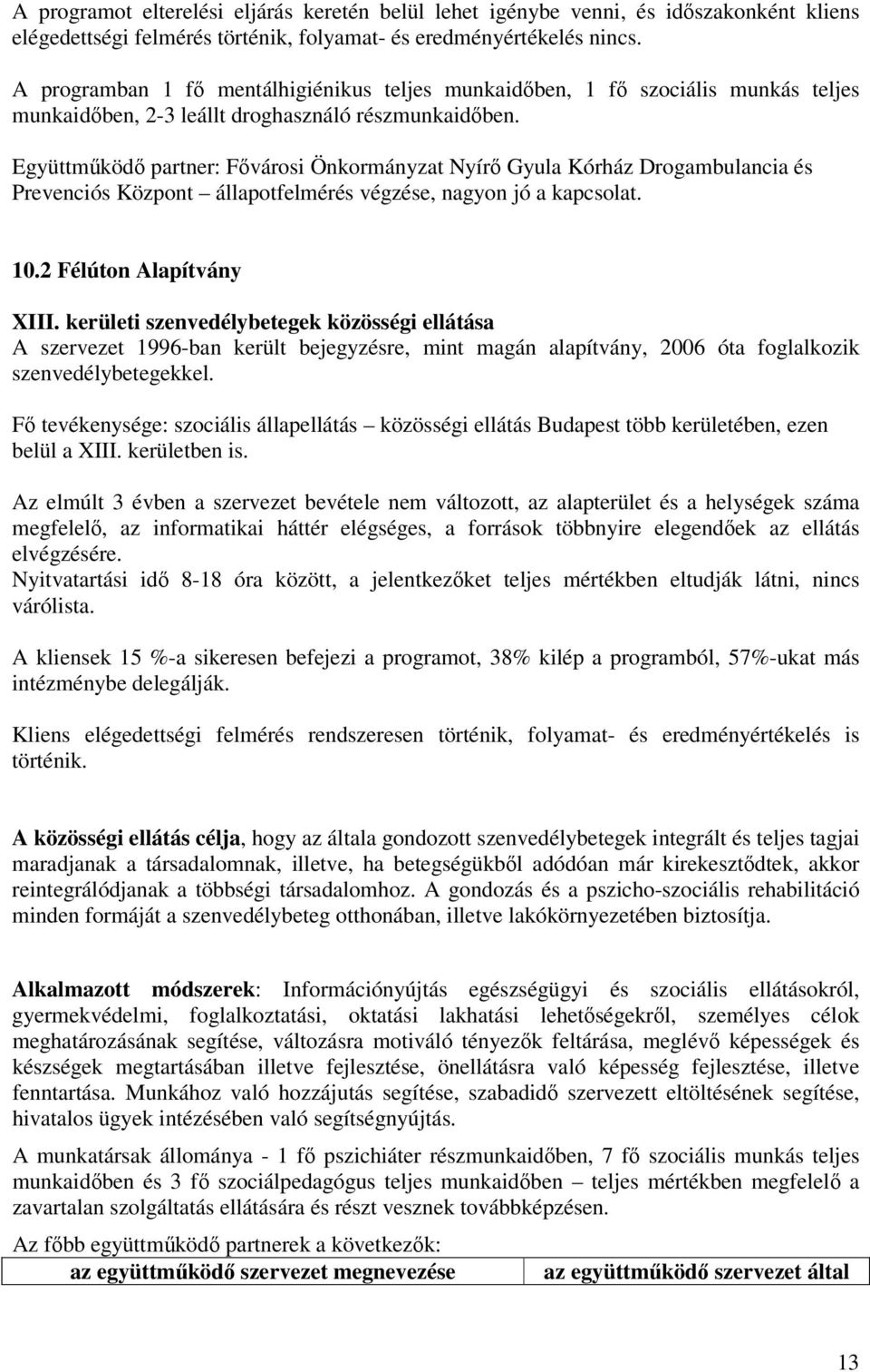 Együttműködő partner: Fővárosi Önkormányzat Nyírő Gyula Kórház Drogambulancia és Prevenciós Központ állapotfelmérés végzése, nagyon jó a kapcsolat. 10.2 Félúton Alapítvány XIII.