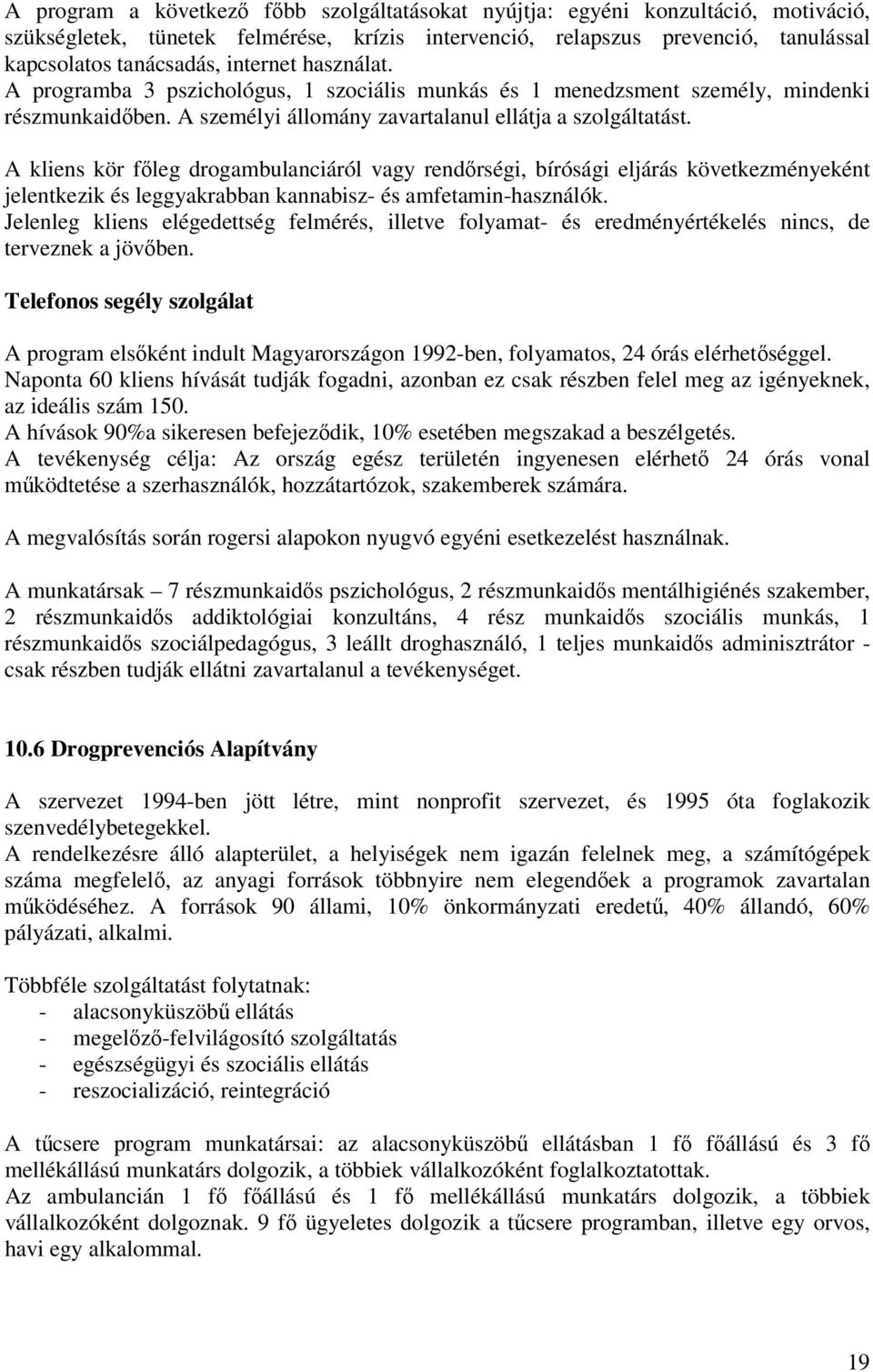 A kliens kör főleg drogambulanciáról vagy rendőrségi, bírósági eljárás következményeként jelentkezik és leggyakrabban kannabisz- és amfetamin-használók.