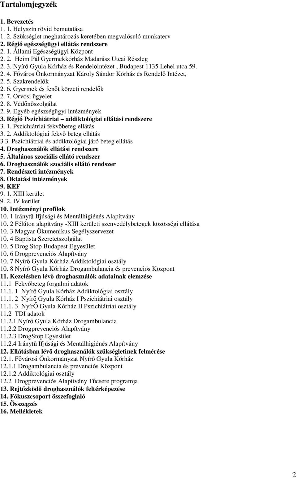 6. Gyermek és fenőt körzeti rendelők 2. 7. Orvosi ügyelet 2. 8. Védőnőszolgálat 2. 9. Egyéb egészségügyi intézmények 3. Régió Pszichiátriai addiktológiai ellátási rendszere 3. 1.