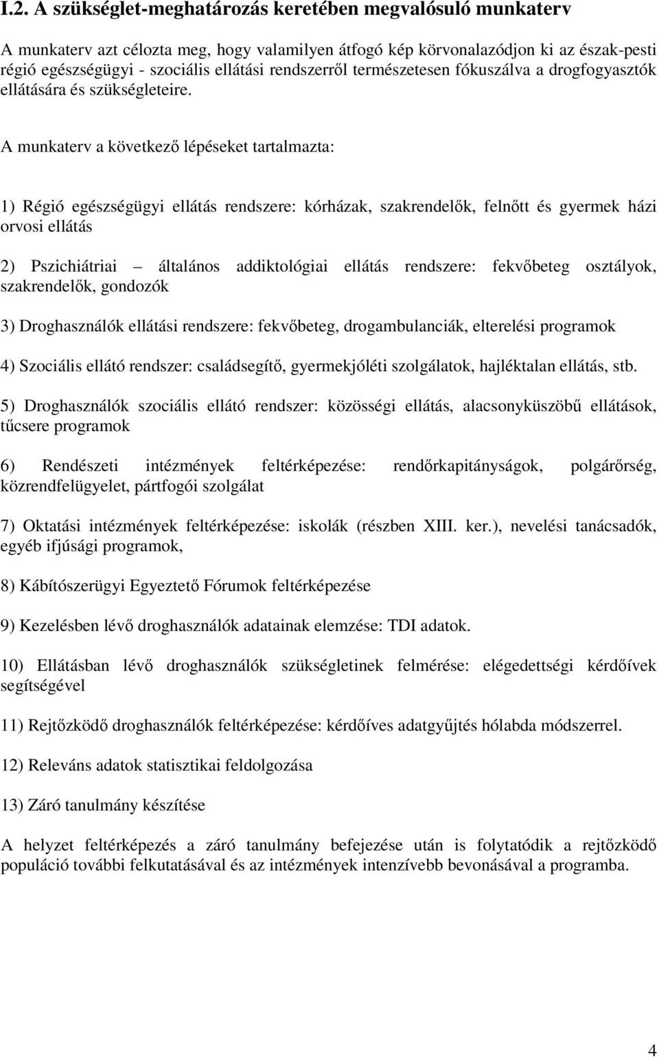 A munkaterv a következő lépéseket tartalmazta: 1) Régió egészségügyi ellátás rendszere: kórházak, szakrendelők, felnőtt és gyermek házi orvosi ellátás 2) Pszichiátriai általános addiktológiai ellátás