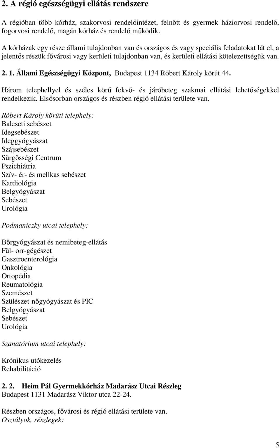 Állami Egészségügyi Központ, Budapest 1134 Róbert Károly körút 44. Három telephellyel és széles körű fekvő- és járóbeteg szakmai ellátási lehetőségekkel rendelkezik.