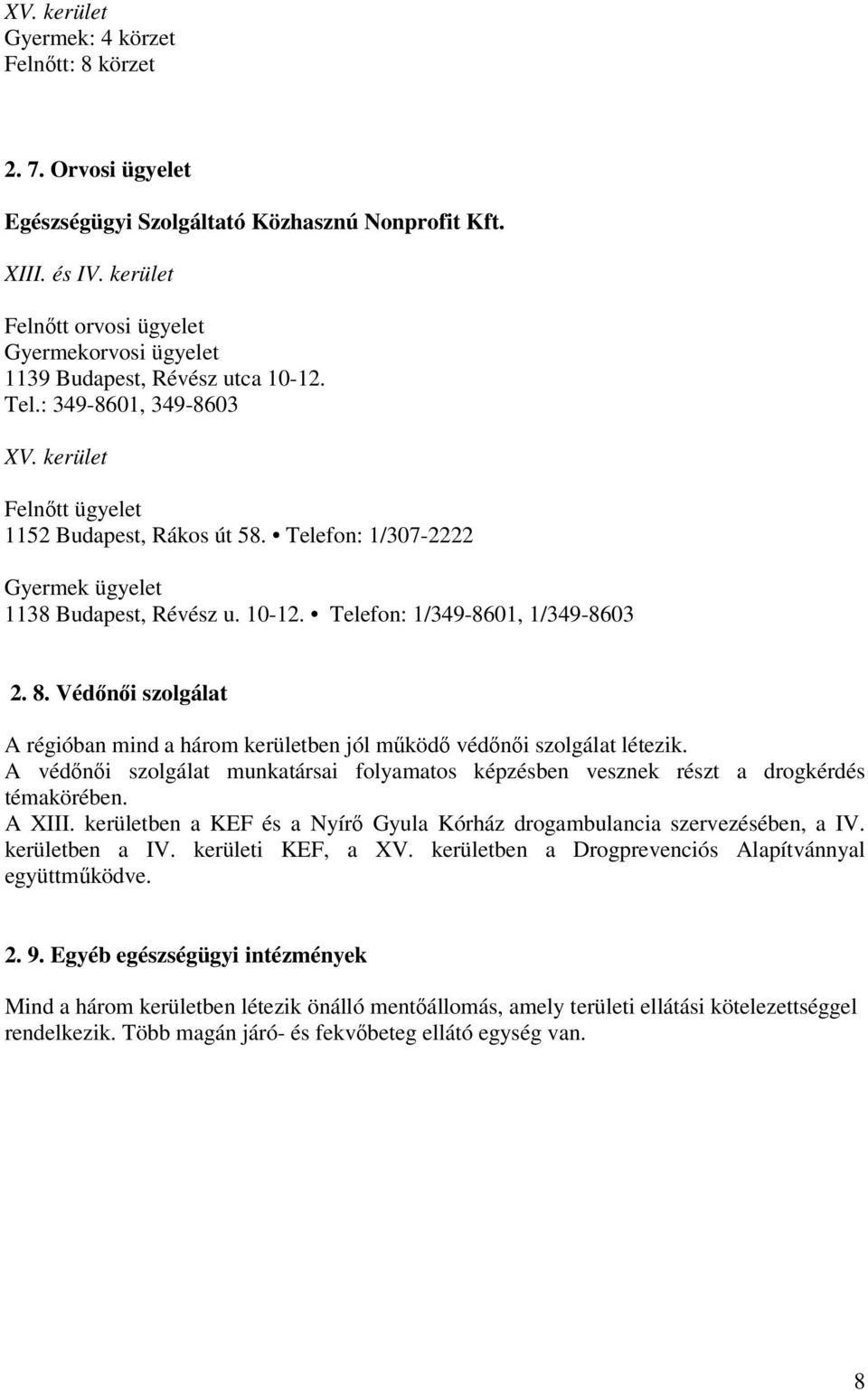 Telefon: 1/307-2222 Gyermek ügyelet 1138 Budapest, Révész u. 10-12. Telefon: 1/349-8601, 1/349-8603 2. 8. Védőnői szolgálat A régióban mind a három kerületben jól működő védőnői szolgálat létezik.