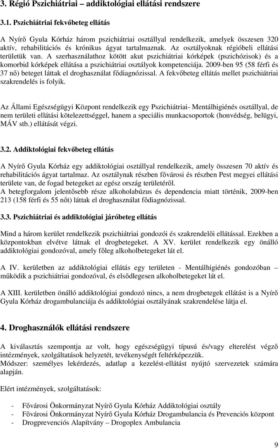 Az osztályoknak régióbeli ellátási területük van. A szerhasználathoz kötött akut pszichiátriai kórképek (pszichózisok) és a komorbid kórképek ellátása a pszichiátriai osztályok kompetenciája.