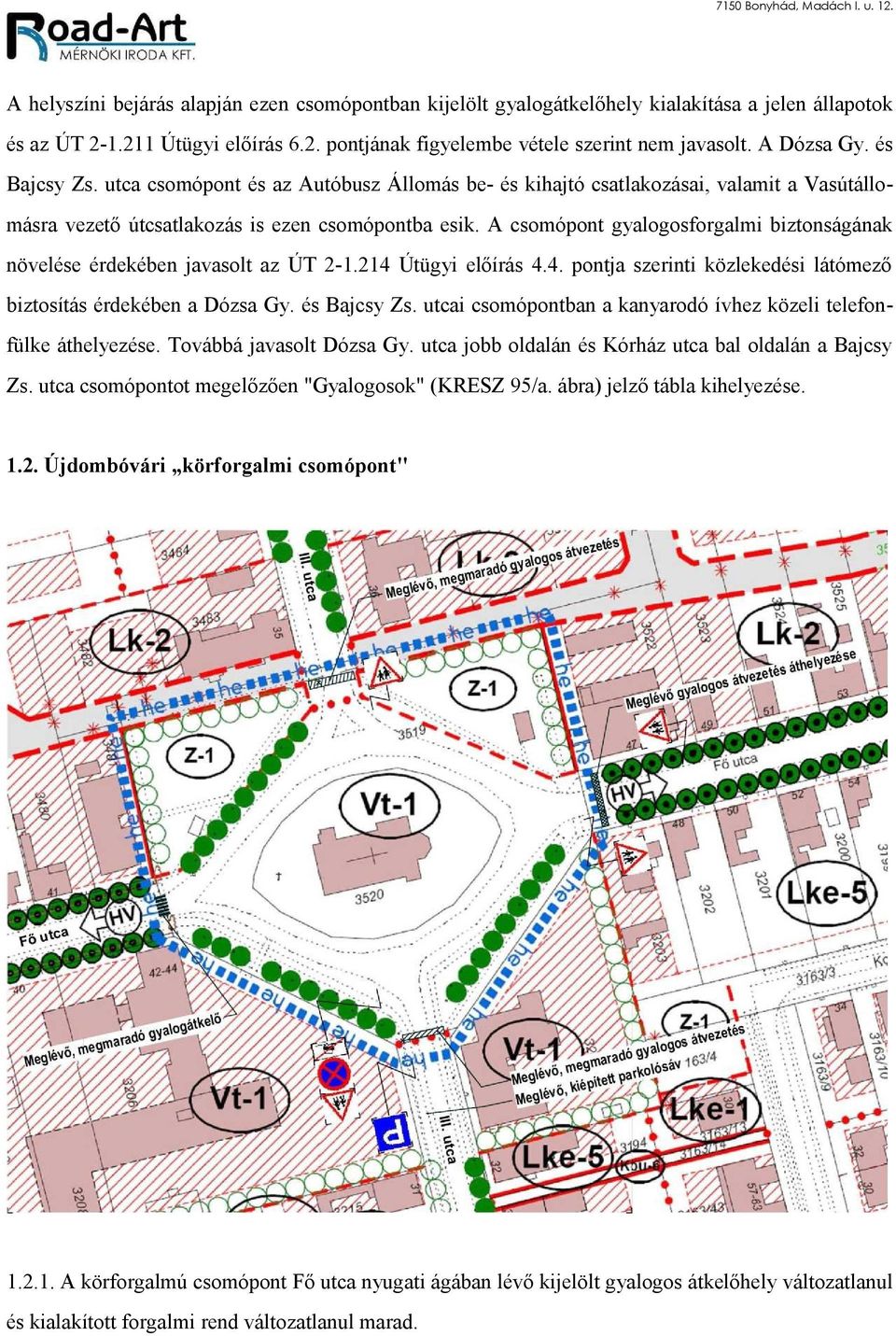 A csomópont gyalogosforgalmi biztonságának növelése érdekében javasolt az ÚT 2-1.214 Útügyi előírás 4.4. pontja szerinti közlekedési látómező biztosítás érdekében a Dózsa Gy. és Bajcsy Zs.