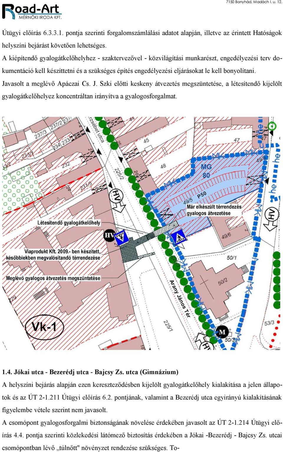 Javasolt a meglévő Apáczai Cs. J. Szki előtti keskeny átvezetés megszüntetése, a létesítendő kijelölt gyalogátkelőhelyez koncentráltan irányítva a gyalogosforgalmat. 1.4.