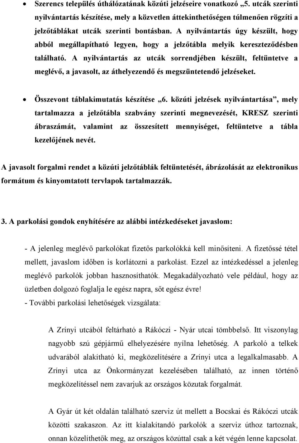 A nyilvántartás az utcák sorrendjében készült, feltüntetve a meglévő, a javasolt, az áthelyezendő és megszüntetendő jelzéseket. Összevont táblakimutatás készítése 6.