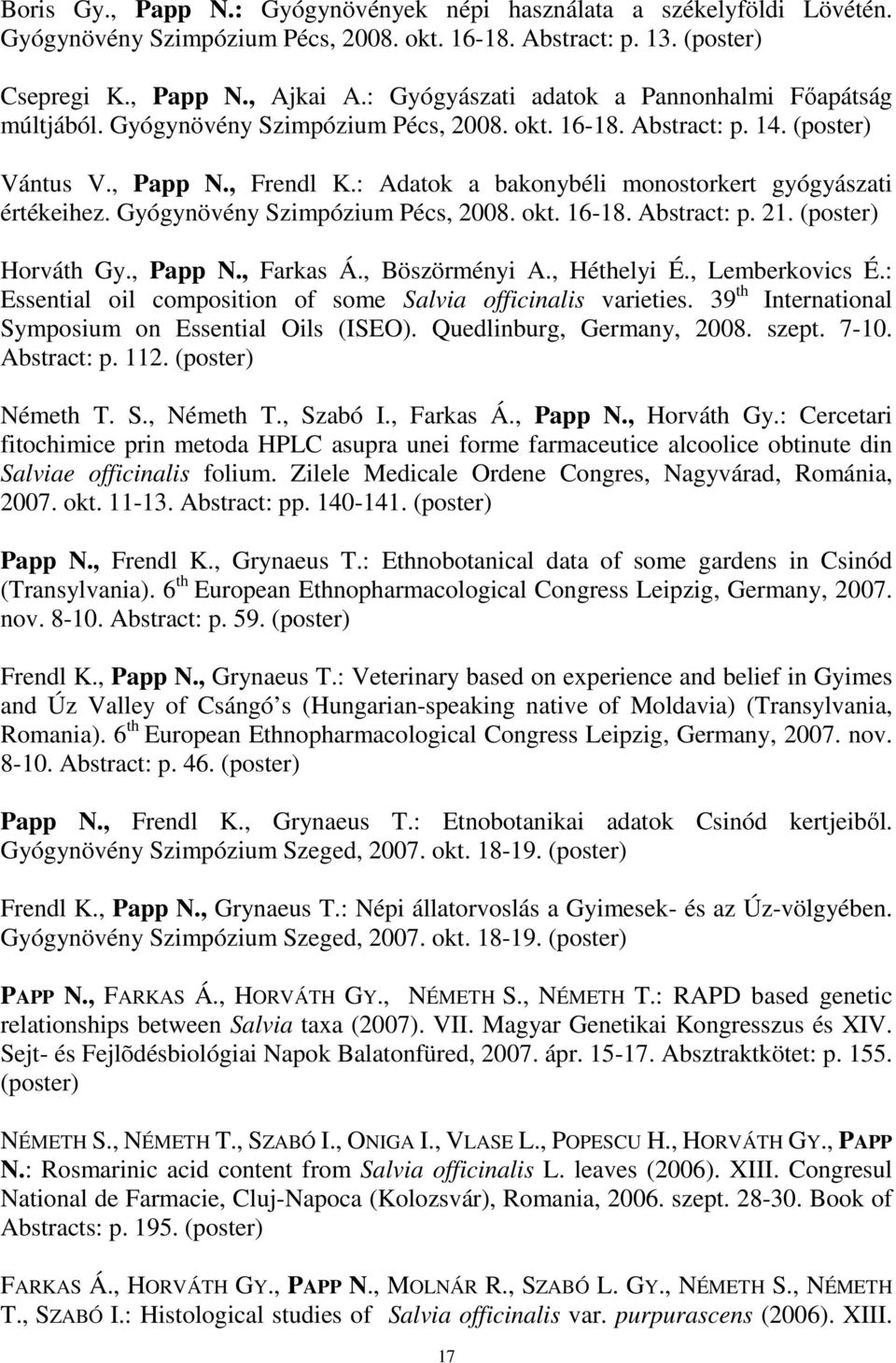: Adatok a bakonybéli monostorkert gyógyászati értékeihez. Gyógynövény Szimpózium Pécs, 2008. okt. 16-18. Abstract: p. 21. (poster) Horváth Gy., Papp N., Farkas Á., Böszörményi A., Héthelyi É.