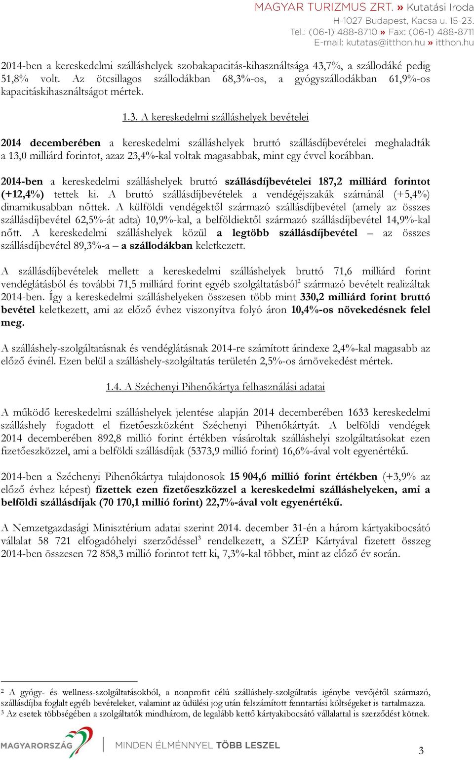 -os, a gyógyszállodákban 61,9%-os kapacitáskihasználtságot mértek. 1.3.