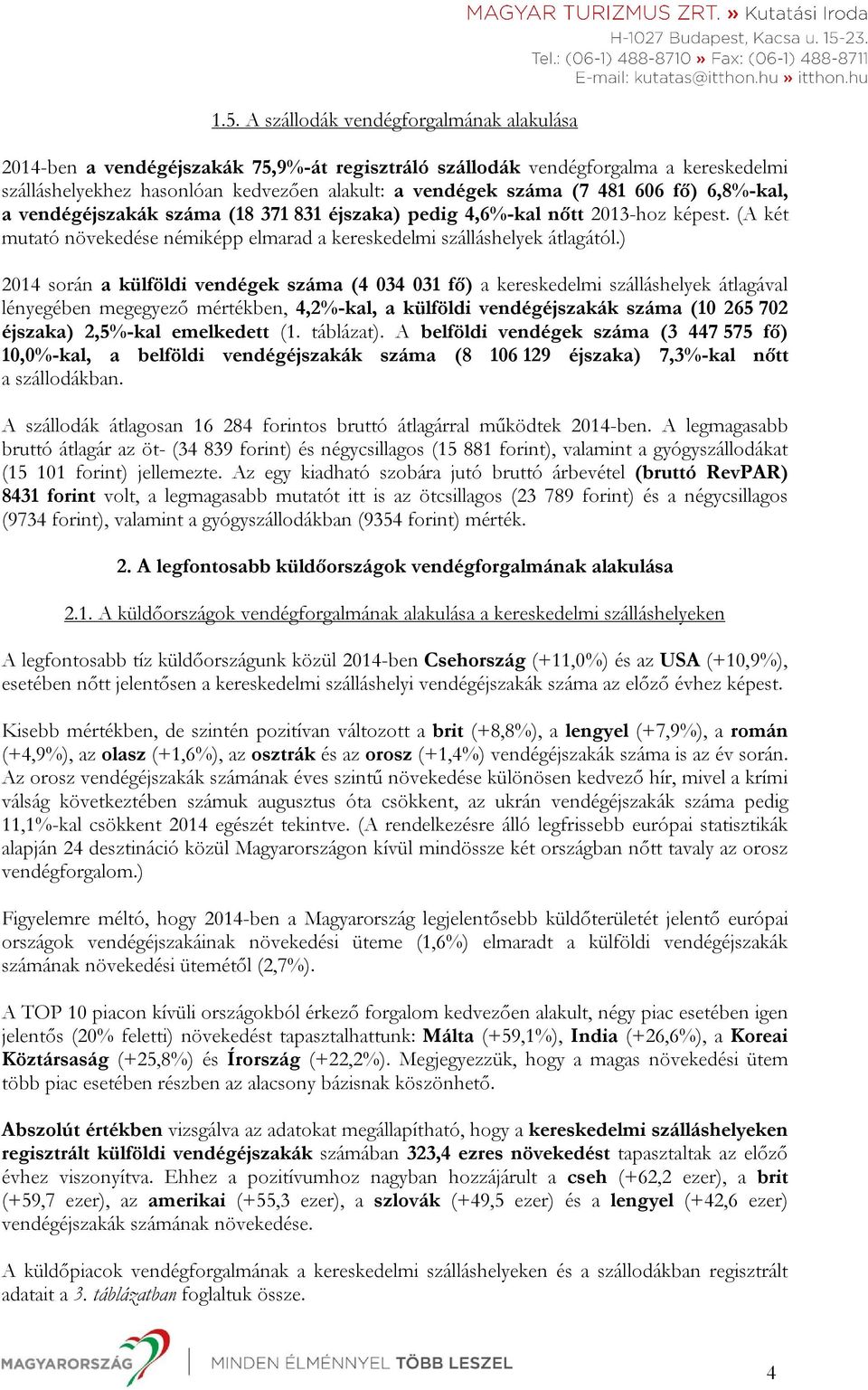 ) 2014 során a külföldi vendégek száma (4 034 031 fő) a kereskedelmi szálláshelyek átlagával lényegében megegyező mértékben, 4,2%-kal, a külföldi vendégéjszakák száma (10 265 702 éjszaka) 2,5%-kal