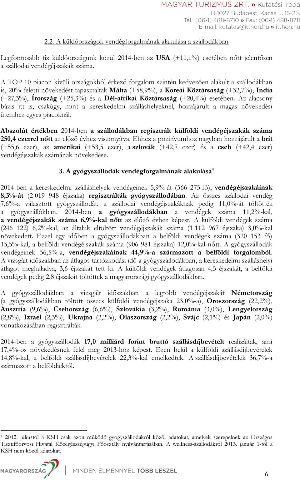 Írország (+25,3%) és a Dél-afrikai Köztársaság (+20,4%) esetében. Az alacsony bázis itt is, csakúgy, mint a kereskedelmi szálláshelyeknél, hozzájárult a magas növekedési ütemhez egyes piacoknál.