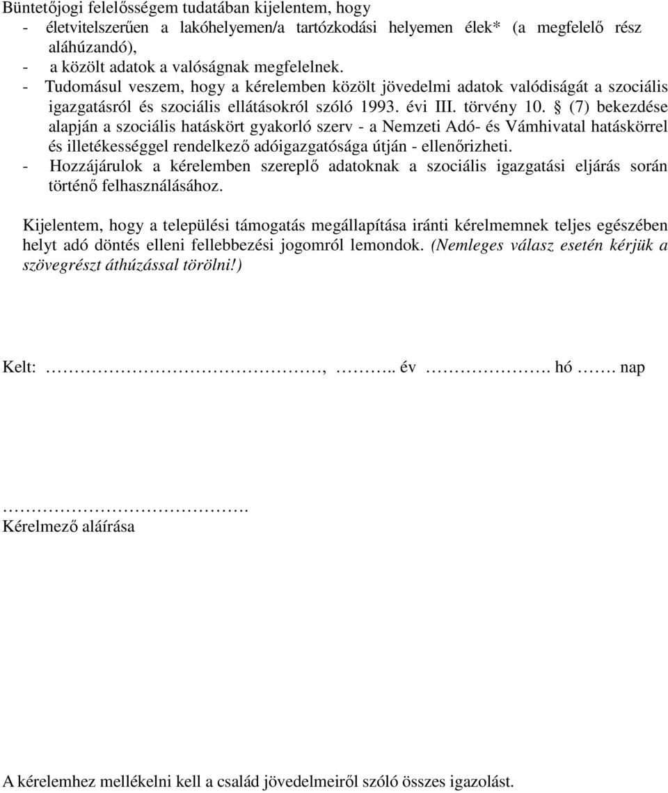 (7) bekezdése alapján a szociális hatáskört gyakorló szerv - a Nemzeti Adó- és Vámhivatal hatáskörrel és illetékességgel rendelkező adóigazgatósága útján - ellenőrizheti.