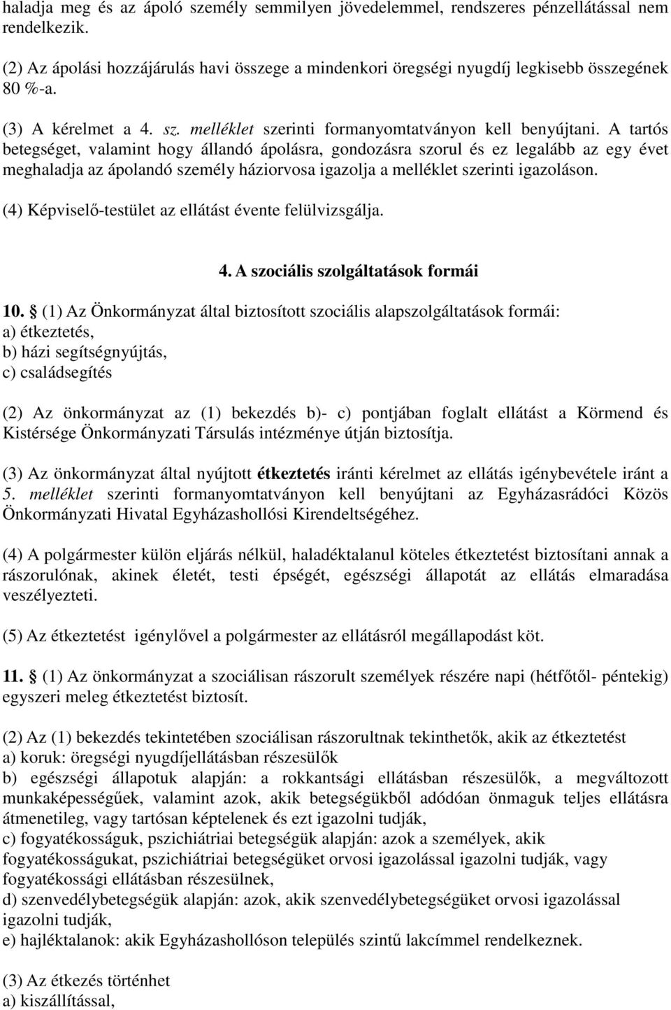 A tartós betegséget, valamint hogy állandó ápolásra, gondozásra szorul és ez legalább az egy évet meghaladja az ápolandó személy háziorvosa igazolja a melléklet szerinti igazoláson.