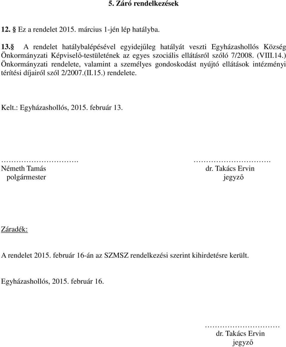 7/2008. (VIII.14.) Önkormányzati rendelete, valamint a személyes gondoskodást nyújtó ellátások intézményi térítési díjairól szól 2/2007.(II.15.) rendelete.