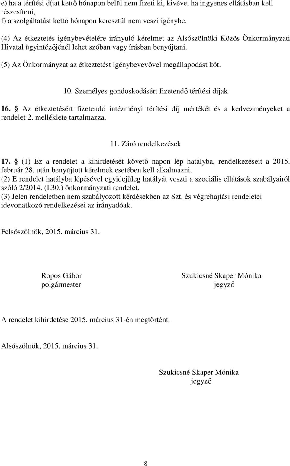 (5) Az Önkormányzat az étkeztetést igénybevevővel megállapodást köt. 10. Személyes gondoskodásért fizetendő térítési díjak 16.