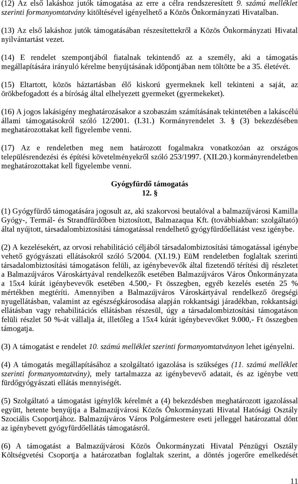 (14) E rendelet szempontjából fiatalnak tekintendő az a személy, aki a támogatás megállapítására irányuló kérelme benyújtásának időpontjában nem töltötte be a 35. életévét.