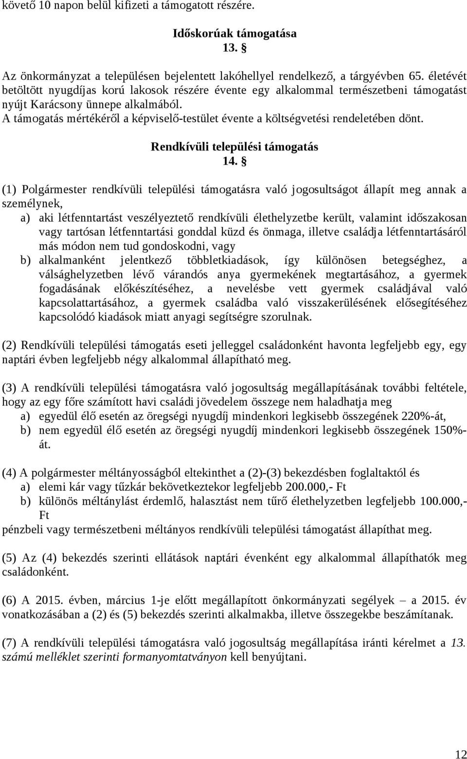 A támogatás mértékéről a képviselő-testület évente a költségvetési rendeletében dönt. Rendkívüli települési támogatás 14.