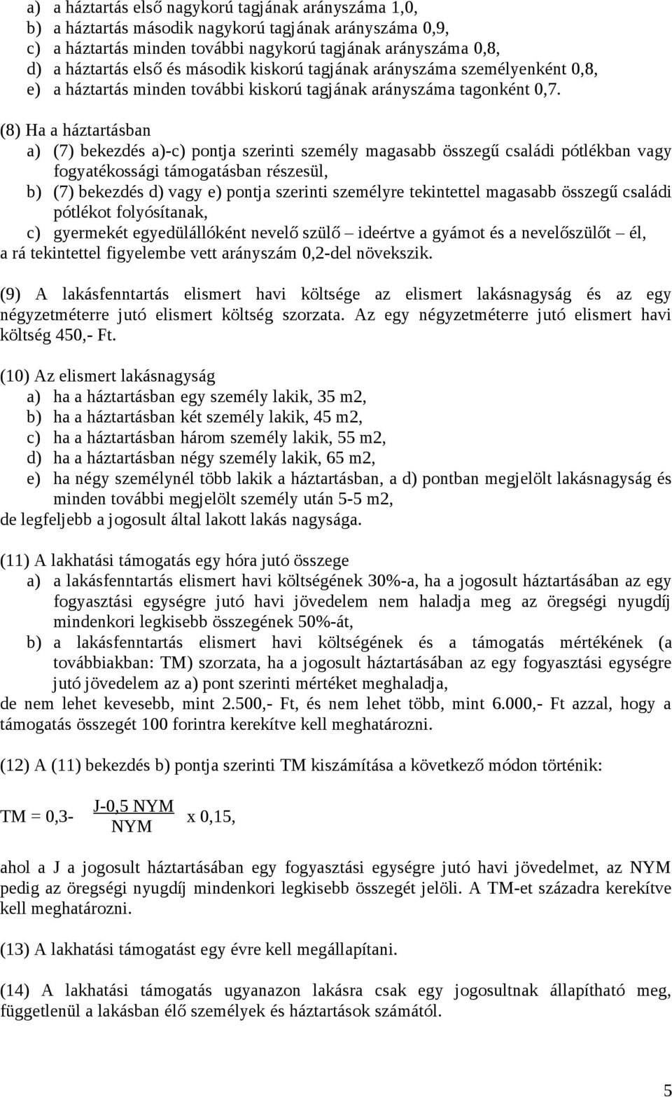 (8) Ha a háztartásban a) (7) bekezdés a)-c) pontja szerinti személy magasabb összegű családi pótlékban vagy fogyatékossági támogatásban részesül, b) (7) bekezdés d) vagy e) pontja szerinti személyre