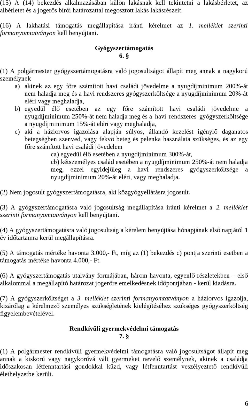 (1) A polgármester gyógyszertámogatásra való jogosultságot állapít meg annak a nagykorú személynek a) akinek az egy főre számított havi családi jövedelme a nyugdíjminimum 200%-át nem haladja meg és a