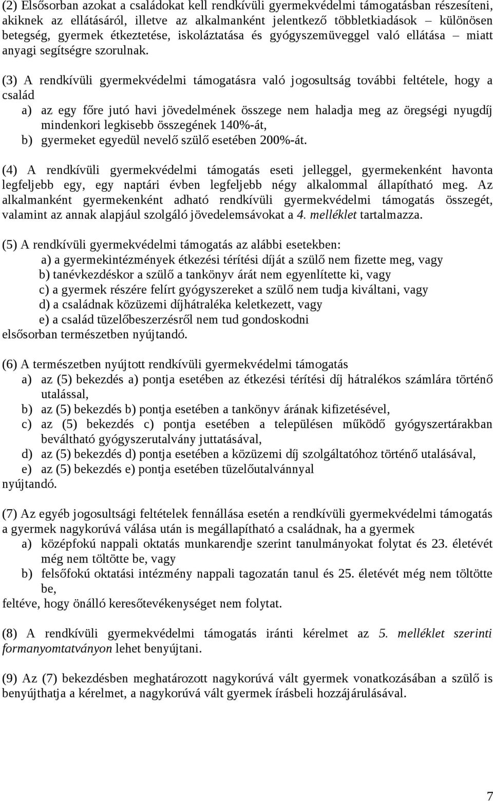 (3) A rendkívüli gyermekvédelmi támogatásra való jogosultság további feltétele, hogy a család a) az egy főre jutó havi jövedelmének összege nem haladja meg az öregségi nyugdíj mindenkori legkisebb