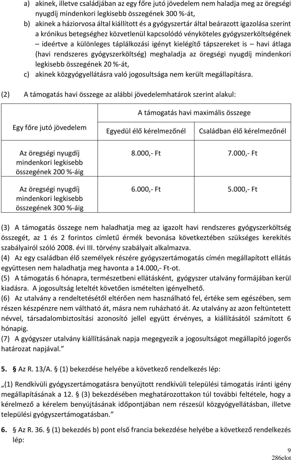 rendszeres gyógyszerköltség) meghaladja az öregségi nyugdíj mindenkori legkisebb összegének 20 %-át, c) akinek közgyógyellátásra való jogosultsága nem került megállapításra.