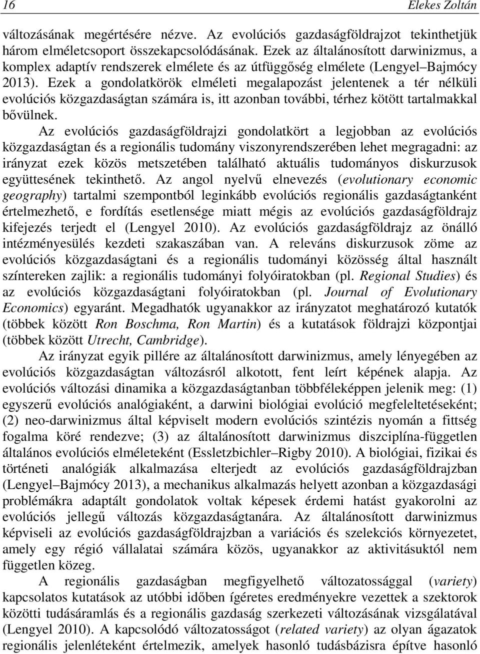 Ezek a gondolatkörök elméleti megalapozást jelentenek a tér nélküli evolúciós közgazdaságtan számára is, itt azonban további, térhez kötött tartalmakkal bővülnek.