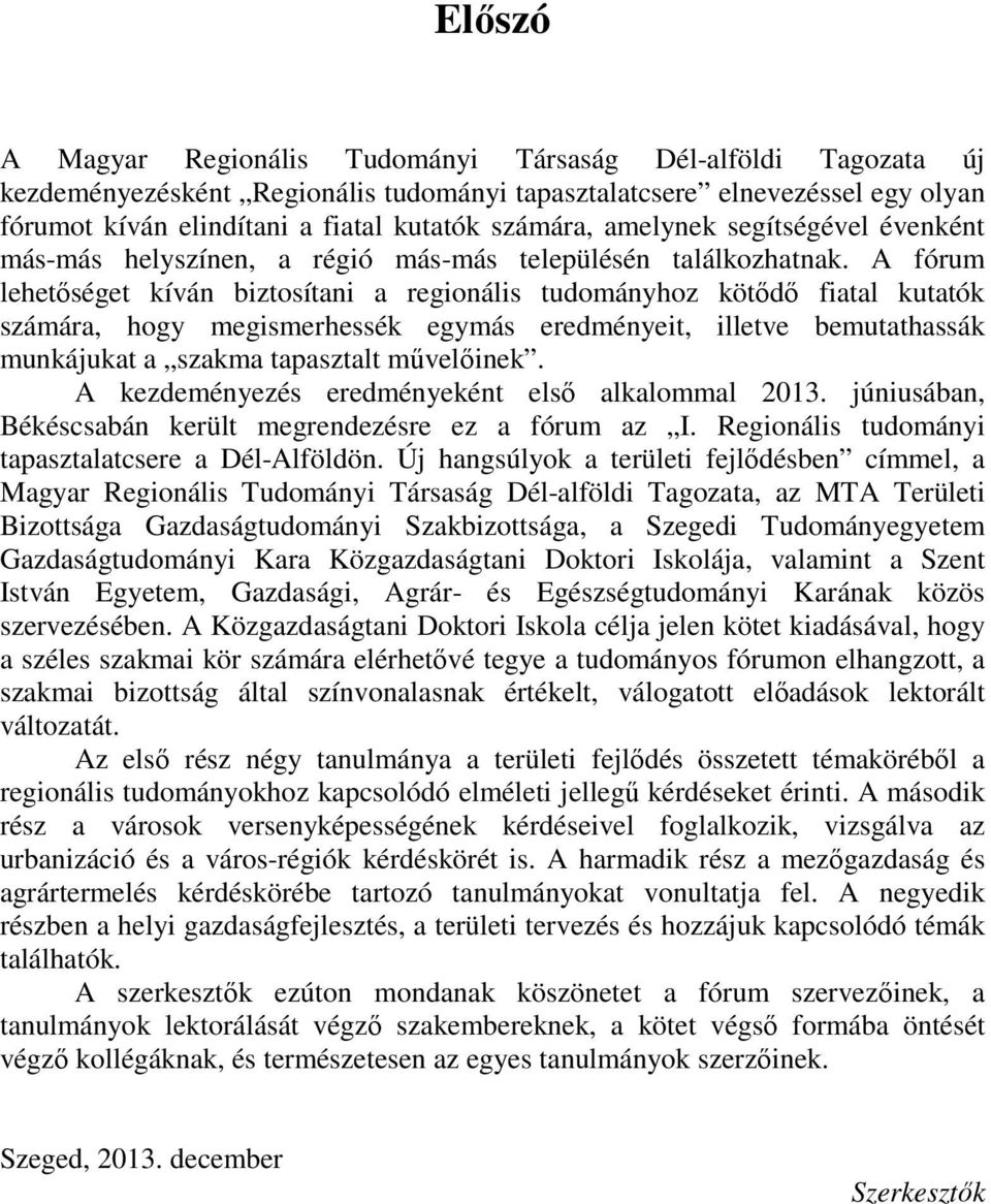 A fórum lehetőséget kíván biztosítani a regionális tudományhoz kötődő fiatal kutatók számára, hogy megismerhessék egymás eredményeit, illetve bemutathassák munkájukat a szakma tapasztalt művelőinek.