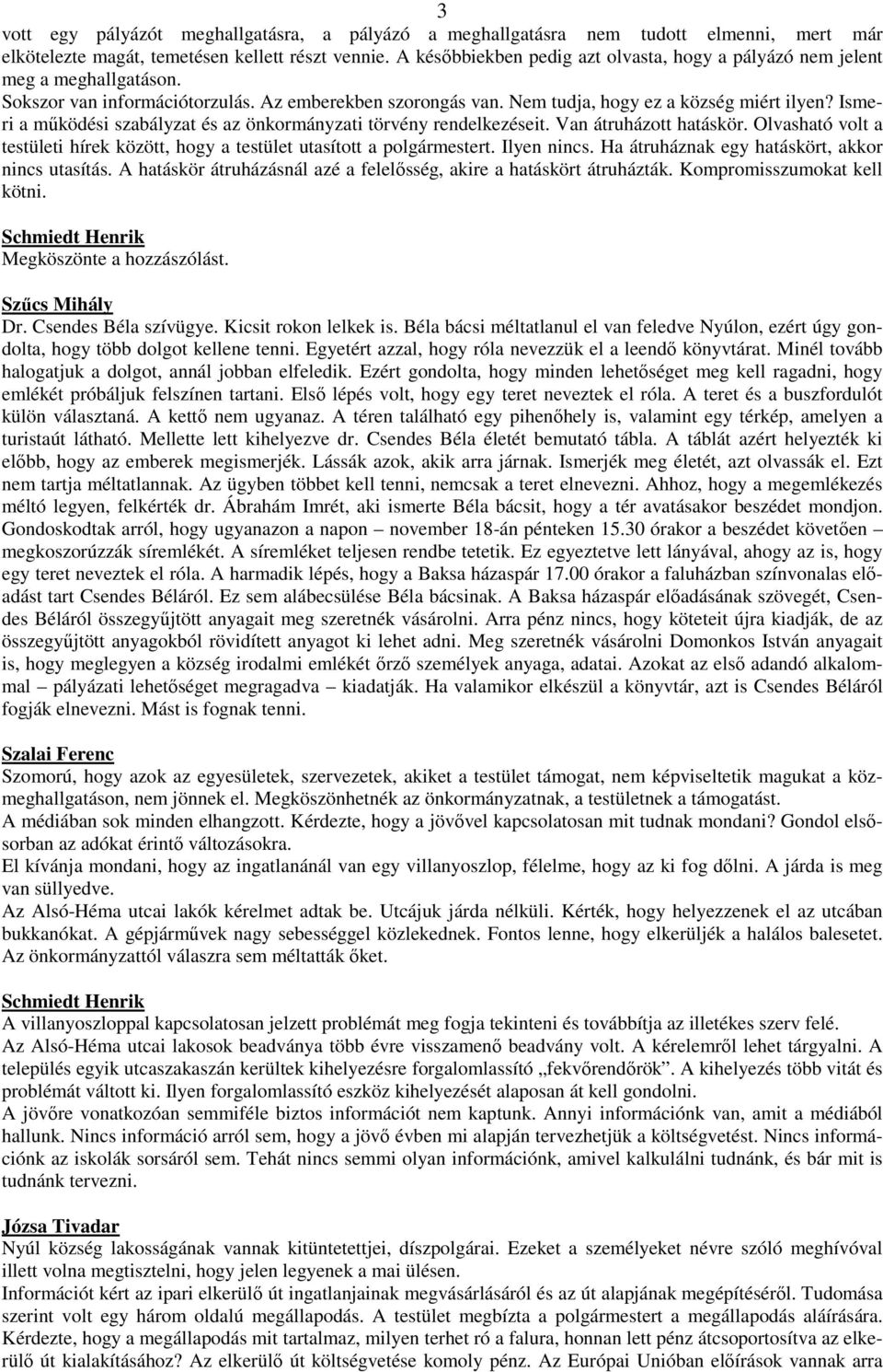 Ismeri a mőködési szabályzat és az önkormányzati törvény rendelkezéseit. Van átruházott hatáskör. Olvasható volt a testületi hírek között, hogy a testület utasított a polgármestert. Ilyen nincs.