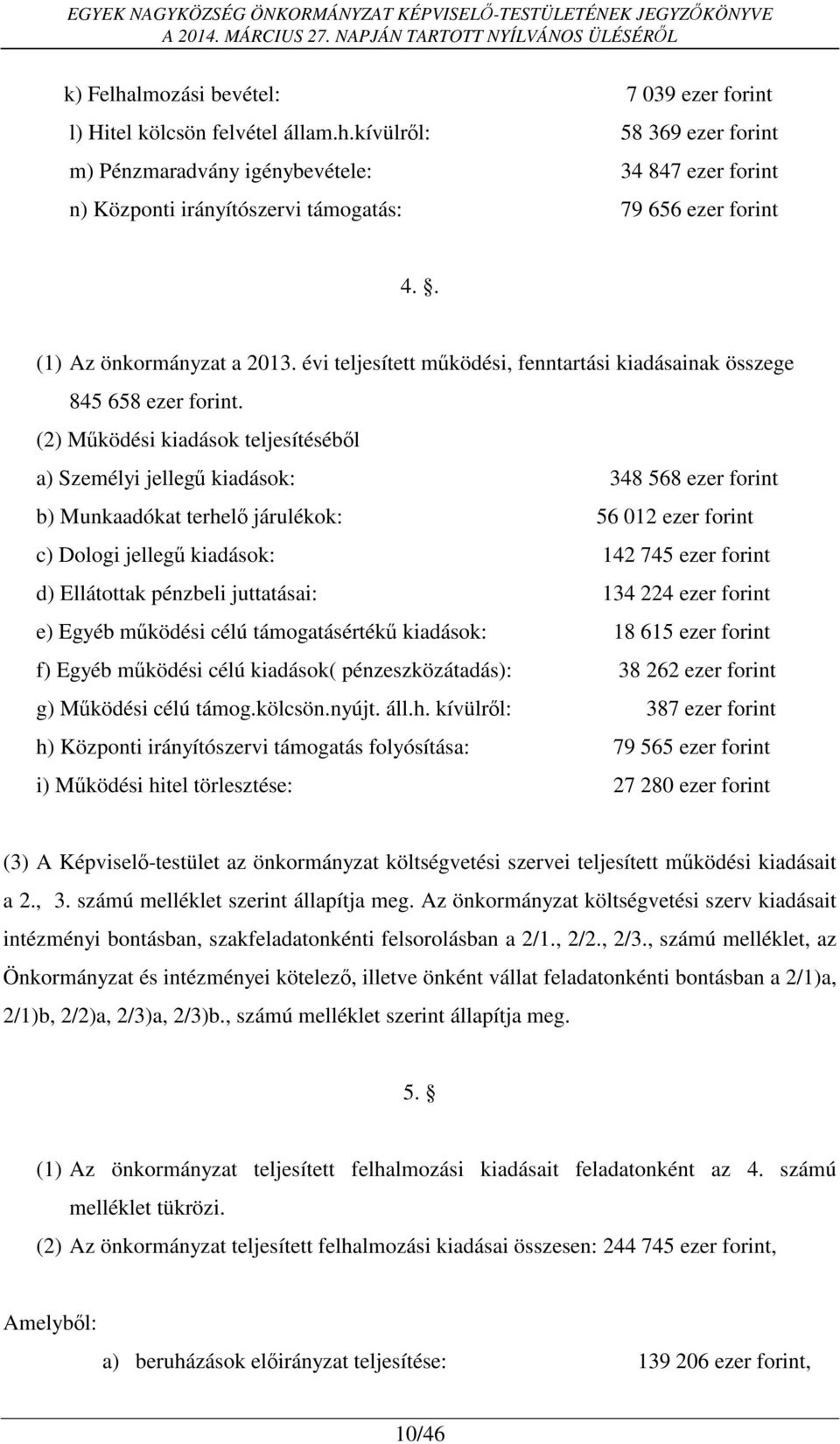 (2) Működési kiadások teljesítéséből a) Személyi jellegű kiadások: 348 568 ezer forint b) Munkaadókat terhelő járulékok: 56 012 ezer forint c) Dologi jellegű kiadások: 142 745 ezer forint d)