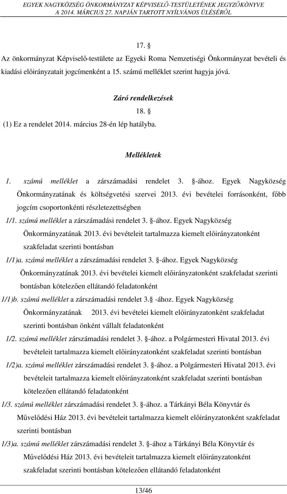 évi bevételei forrásonként, főbb jogcím csoportonkénti részletezettségben 1/1. számú melléklet a zárszámadási rendelet 3. -ához. Egyek Nagyközség Önkormányzatának 2013.