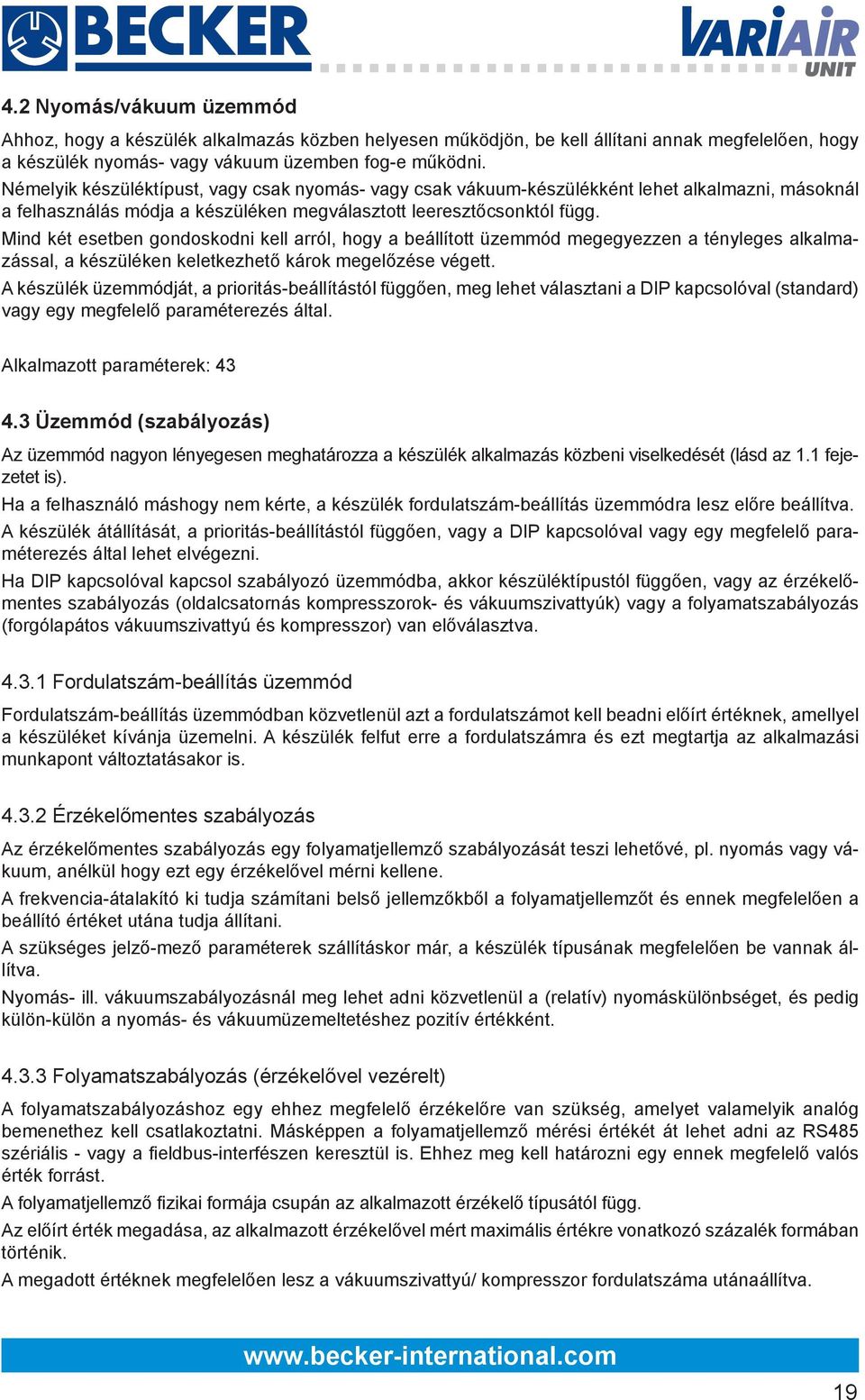 Mind két esetben gondoskodni kell arról, hogy a beállított üzemmód megegyezzen a tényleges alkalmazással, a készüléken keletkezhető károk megelőzése végett.