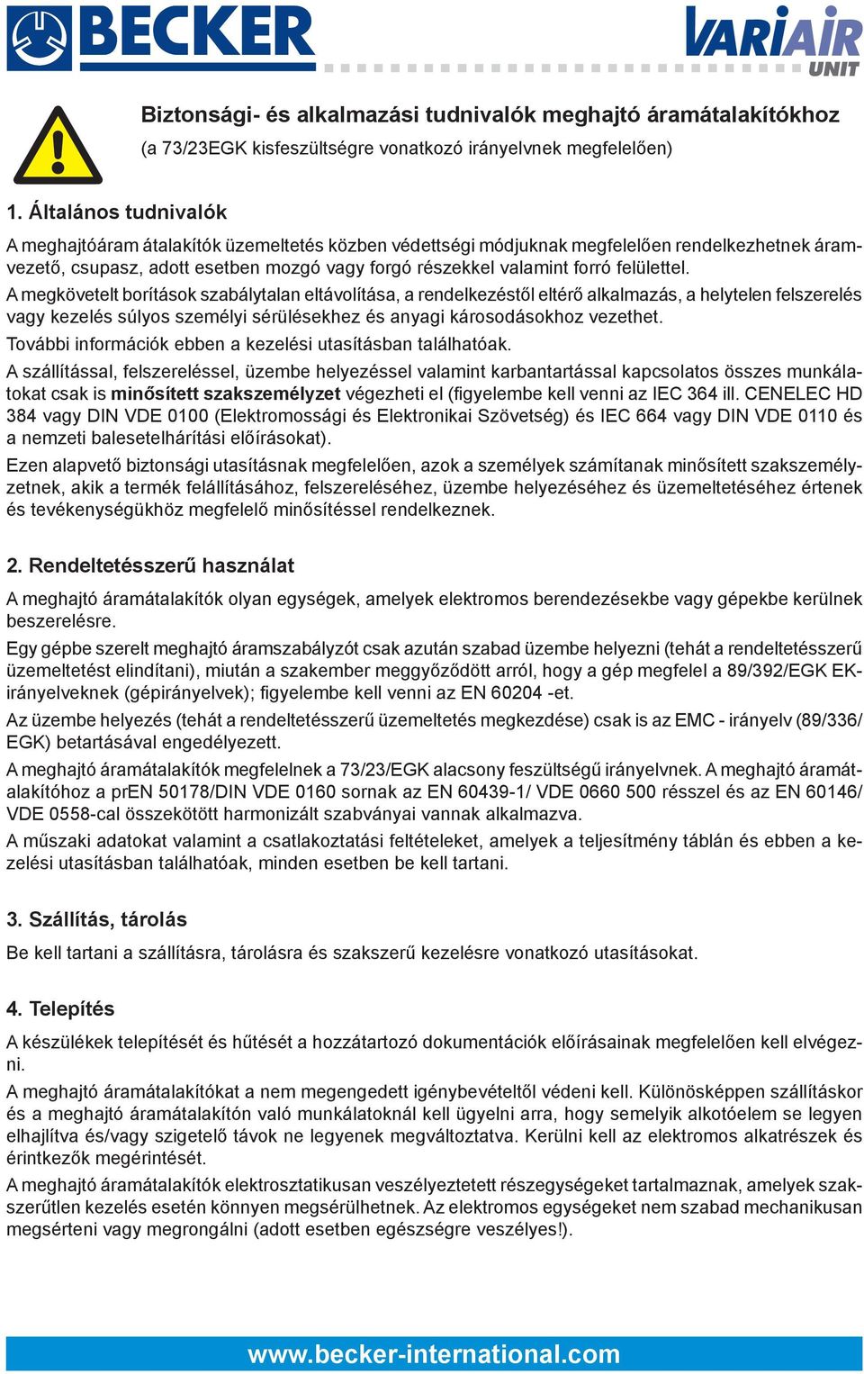 felülettel. A megkövetelt borítások szabálytalan eltávolítása, a rendelkezéstől eltérő alkalmazás, a helytelen felszerelés vagy kezelés súlyos személyi sérülésekhez és anyagi károsodásokhoz vezethet.