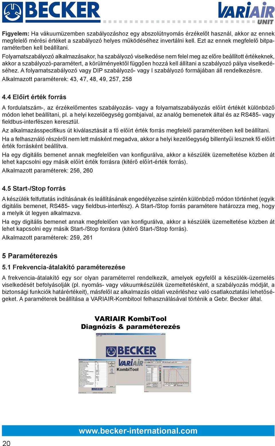 Folyamatszabályozó alkalmazásakor, ha szabályozó viselkedése nem felel meg az előre beállított értékeknek, akkor a szabályozó-paramétert, a körülményektől függően hozzá kell állítani a szabályozó