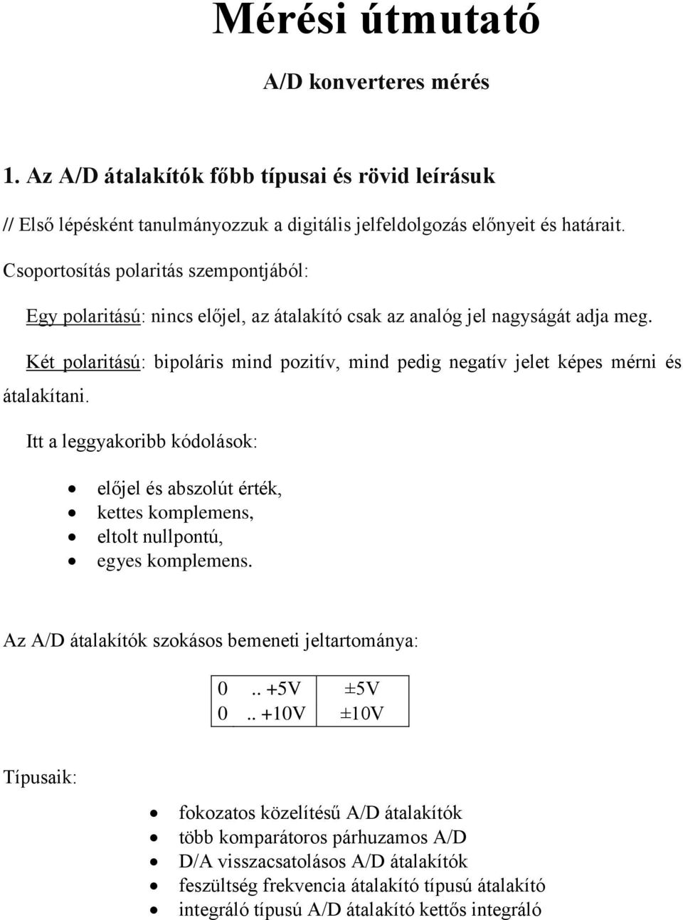 Két polaritású: bipoláris mind pozitív, mind pedig negatív jelet képes mérni és átalakítani.