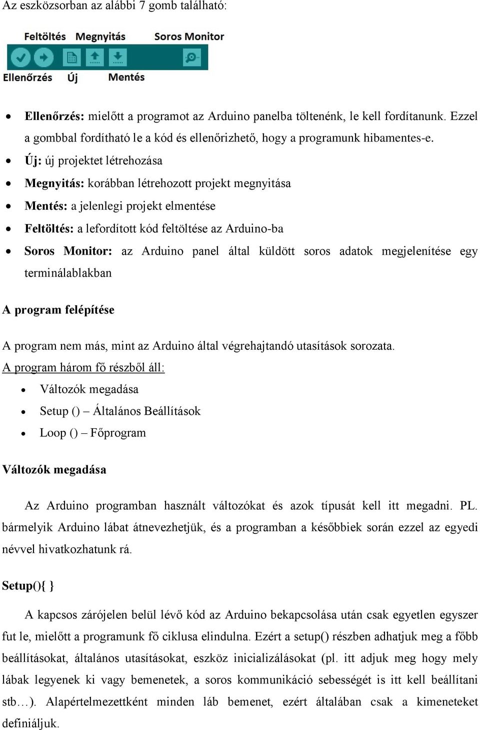 Új: új projektet létrehozása Megnyitás: korábban létrehozott projekt megnyitása Mentés: a jelenlegi projekt elmentése Feltöltés: a lefordított kód feltöltése az Arduino-ba Soros Monitor: az Arduino