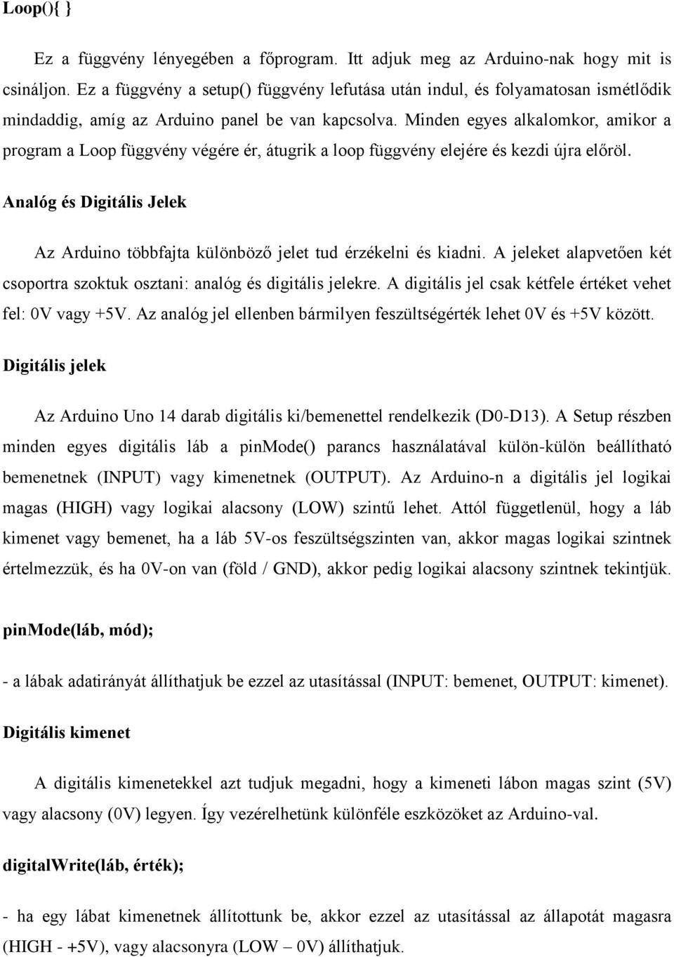 Minden egyes alkalomkor, amikor a program a Loop függvény végére ér, átugrik a loop függvény elejére és kezdi újra előröl.