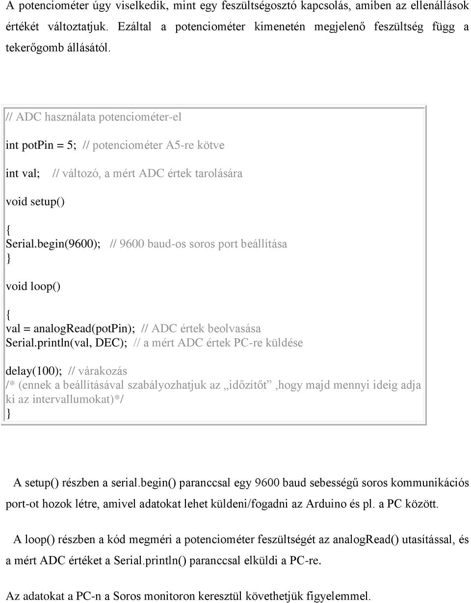 begin(9600); // 9600 baud-os soros port beállítása } void loop() { val = analogread(potpin); // ADC értek beolvasása Serial.
