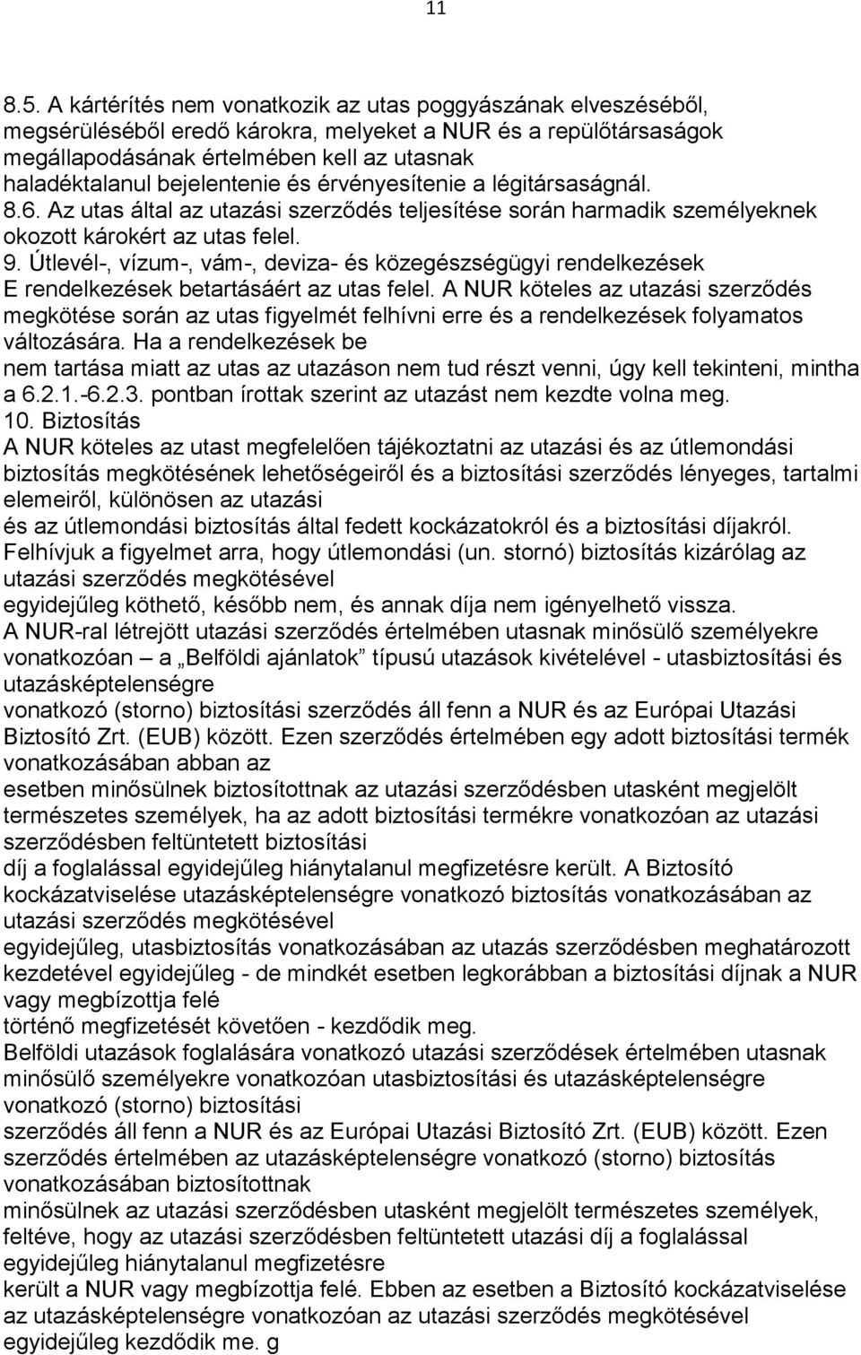 bejelentenie és érvényesítenie a légitársaságnál. 8.6. Az utas által az utazási szerződés teljesítése során harmadik személyeknek okozott károkért az utas felel. 9.