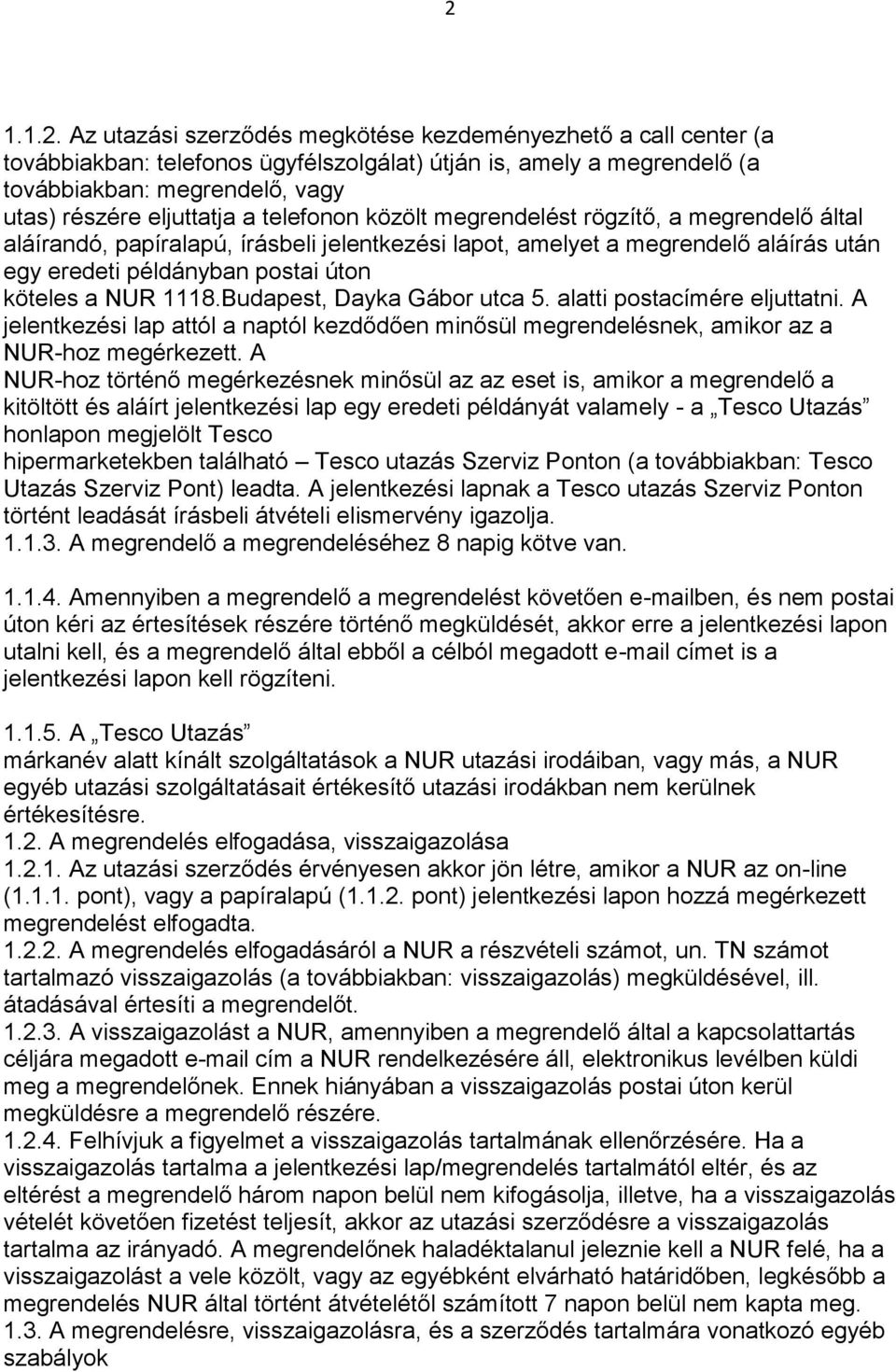 a NUR 1118.Budapest, Dayka Gábor utca 5. alatti postacímére eljuttatni. A jelentkezési lap attól a naptól kezdődően minősül megrendelésnek, amikor az a NUR-hoz megérkezett.