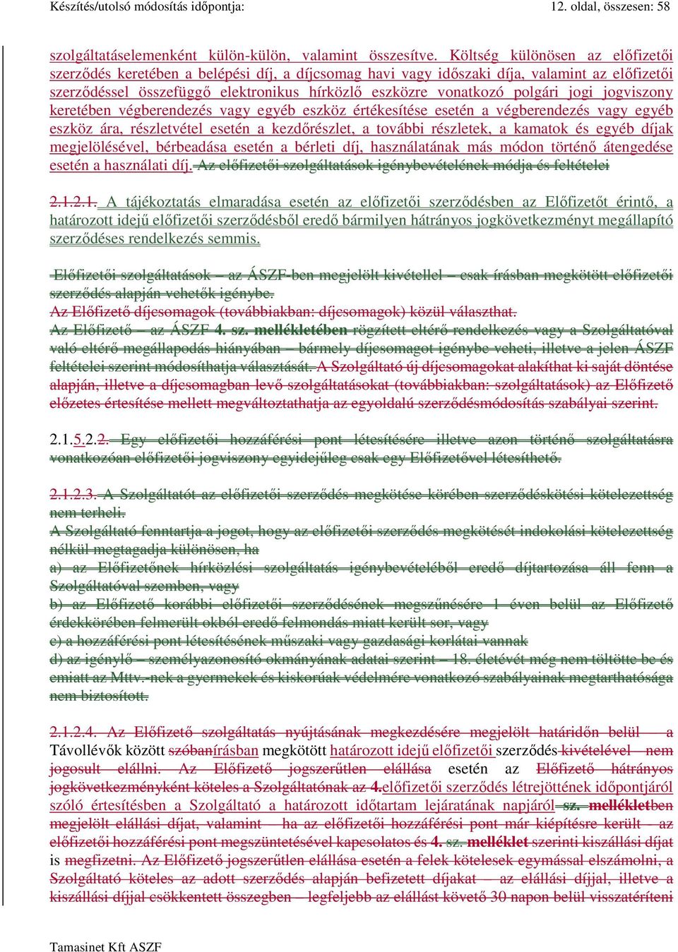 polgári jogi jogviszony keretében végberendezés vagy egyéb eszköz értékesítése esetén a végberendezés vagy egyéb eszköz ára, részletvétel esetén a kezdőrészlet, a további részletek, a kamatok és