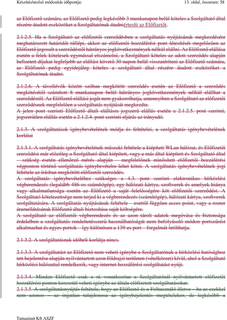 az Előfizető számára, az Előfizető pedig legkésőbb 3 munkanapon belül köteles a Szolgáltató által részére átadott eszközöket a Szolgáltatónak átadniértesíti az Előfizetőt. 2.1.2.5.