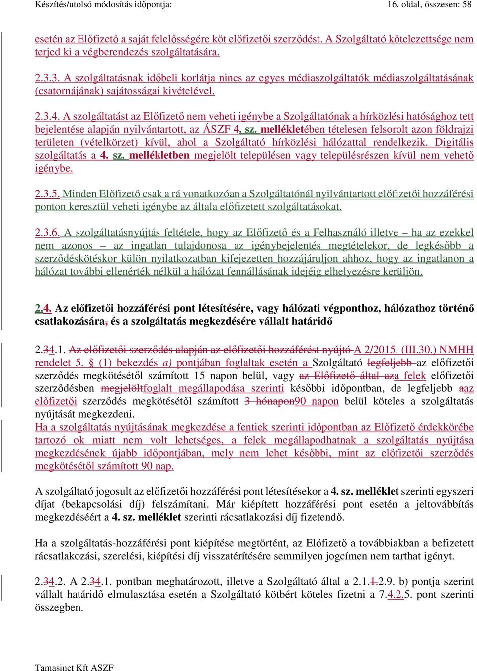 3. A szolgáltatásnak időbeli korlátja nincs az egyes médiaszolgáltatók médiaszolgáltatásának (csatornájának) sajátosságai kivételével. 2.3.4.