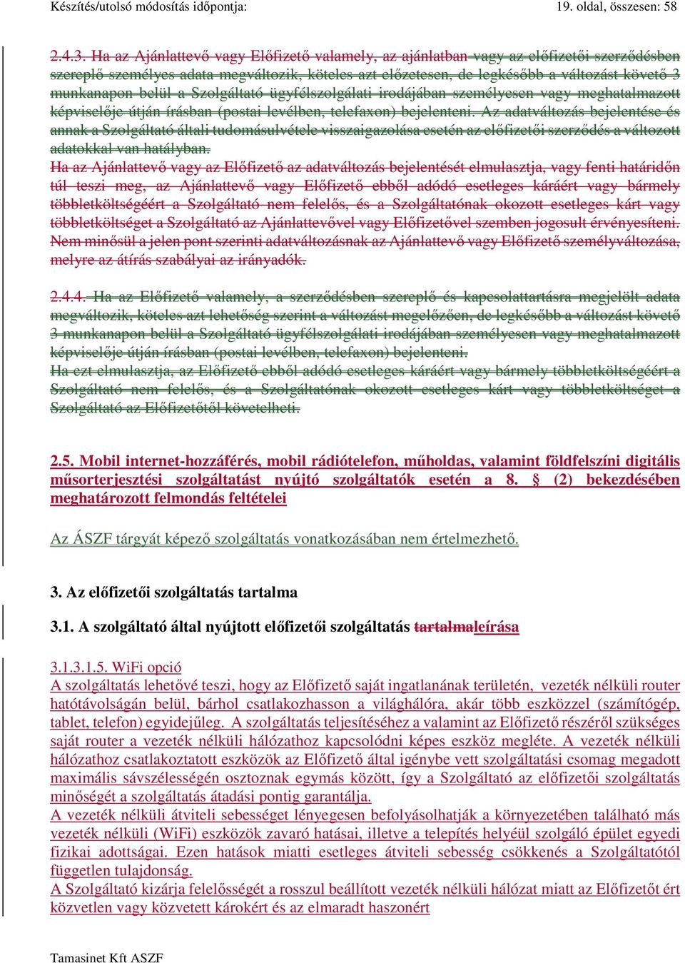 belül a Szolgáltató ügyfélszolgálati irodájában személyesen vagy meghatalmazott képviselője útján írásban (postai levélben, telefaxon) bejelenteni.