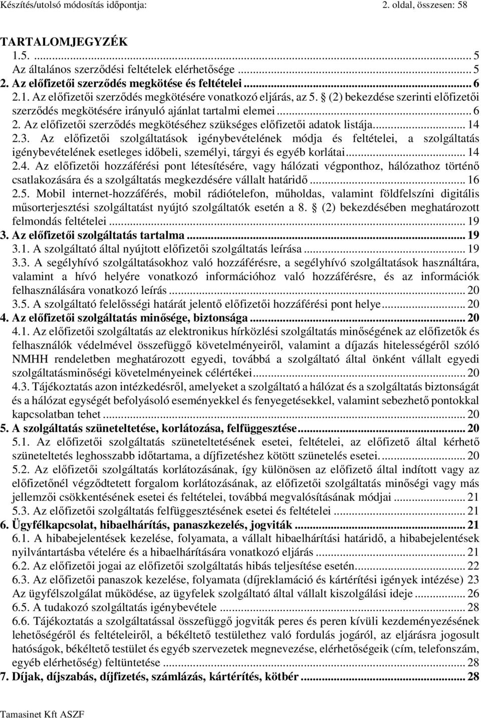 Az előfizetői szolgáltatások igénybevételének módja és feltételei, a szolgáltatás igénybevételének esetleges időbeli, személyi, tárgyi és egyéb korlátai... 14 