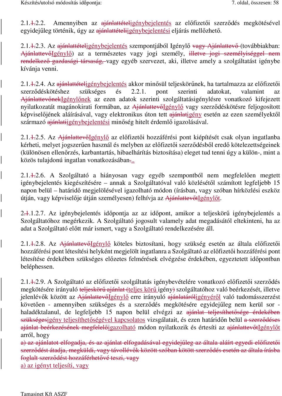 Az ajánlattételigénybejelentés szempontjából Igénylő vagy Ajánlattevő (továbbiakban: AjánlattevőIgénylő) az a természetes vagy jogi személy, illetve jogi személyiséggel nem rendelkező gazdasági