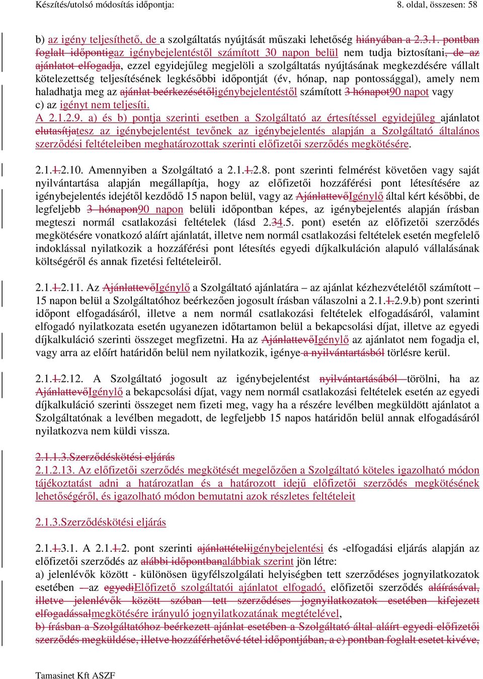 kötelezettség teljesítésének legkésőbbi időpontját (év, hónap, nap pontossággal), amely nem haladhatja meg az ajánlat beérkezésétőligénybejelentéstől számított 3 hónapot90 napot vagy c) az igényt nem