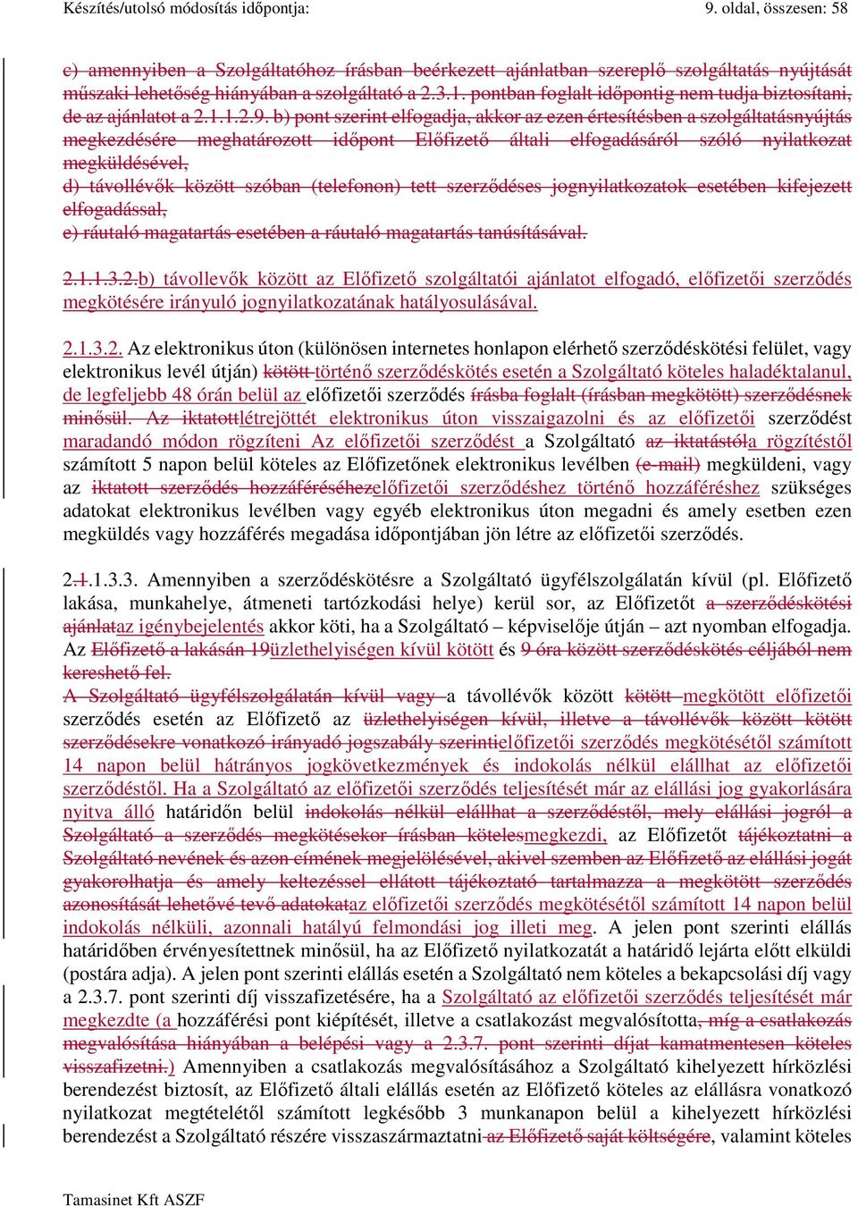 b) pont szerint elfogadja, akkor az ezen értesítésben a szolgáltatásnyújtás megkezdésére meghatározott időpont Előfizető általi elfogadásáról szóló nyilatkozat megküldésével, d) távollévők között