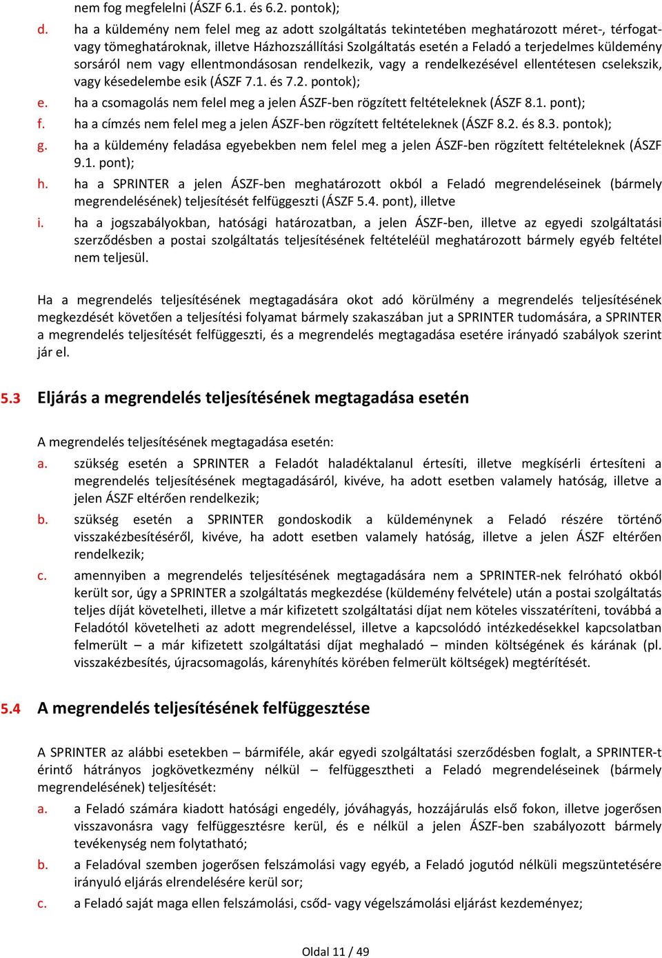 sorsáról nem vagy ellentmondásosan rendelkezik, vagy a rendelkezésével ellentétesen cselekszik, vagy késedelembe esik (ÁSZF 7.1. és 7.2. pontok); e.